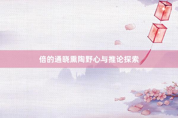 倍的通晓熏陶野心与推论探索
